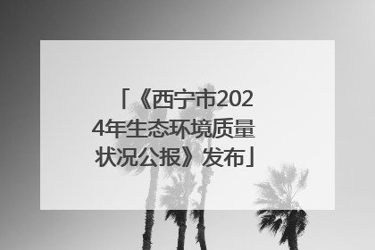 《西宁市2024年生态环境质量状况公报》发布