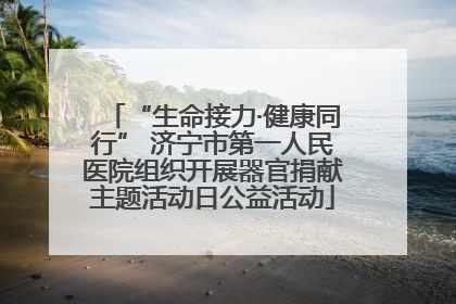 “生命接力·健康同行” 济宁市第一人民医院组织开展器官捐献主题活动日公益活动