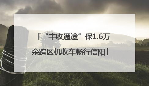 “丰收通途”保1.6万余跨区机收车畅行信阳