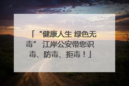 “健康人生 绿色无毒” 江岸公安带您识毒、防毒、拒毒！