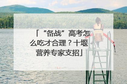 “备战”高考怎么吃才合理？十堰营养专家支招
