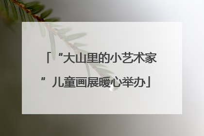 “大山里的小艺术家”儿童画展暖心举办