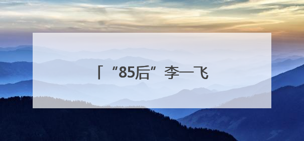 “85后”李一飞，已任县委书记