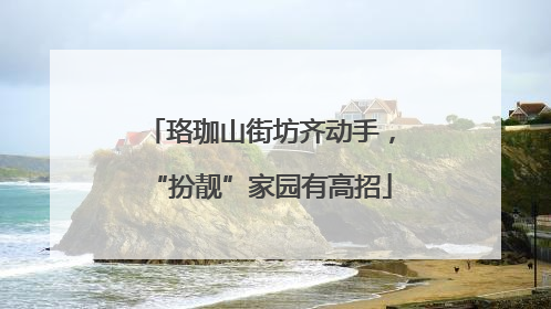 珞珈山街坊齐动手，“扮靓”家园有高招