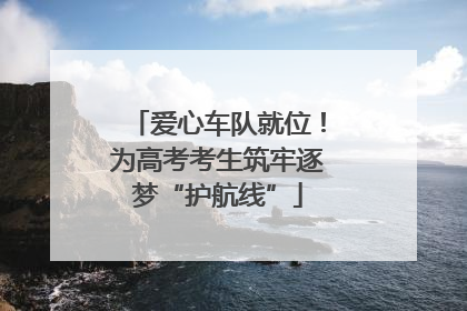 爱心车队就位！为高考考生筑牢逐梦“护航线”