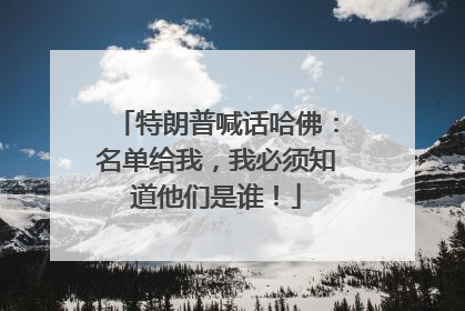 特朗普喊话哈佛：名单给我，我必须知道他们是谁！