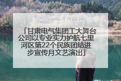 甘肃电气集团工大舞台公司以专业实力护航七里河区第22个民族团结进步宣传月文艺演出