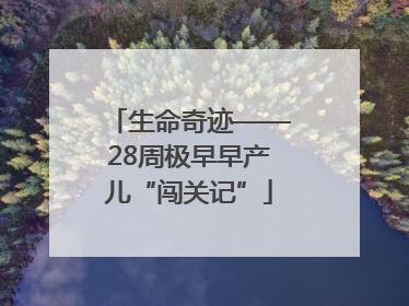 生命奇迹——28周极早早产儿“闯关记”