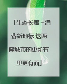 生态长廊＋消费新地标 这两座城市的更新有里更有面