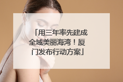 用三年率先建成全域美丽海湾！厦门发布行动方案