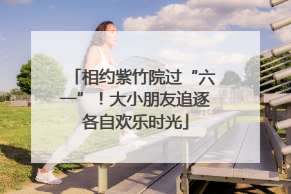 相约紫竹院过“六一”！大小朋友追逐各自欢乐时光