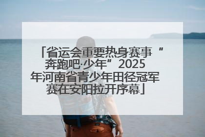 省运会重要热身赛事“奔跑吧·少年”2025年河南省青少年田径冠军赛在安阳拉开序幕