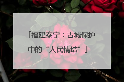 福建泰宁：古城保护中的“人民情结”