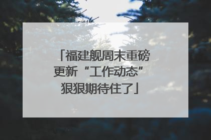 福建舰周末重磅更新“工作动态” 狠狠期待住了