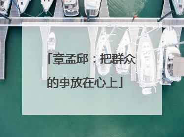 章孟邱：把群众的事放在心上