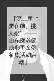 第二届“走在前、挑大梁”——山东医养健康典型案例征集活动启动