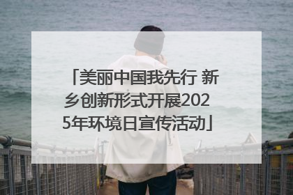 美丽中国我先行 新乡创新形式开展2025年环境日宣传活动