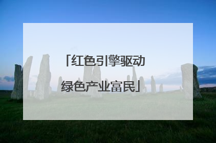 红色引擎驱动 绿色产业富民