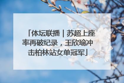 体坛联播｜苏超上座率再破纪录，王欣瑜冲击柏林站女单冠军