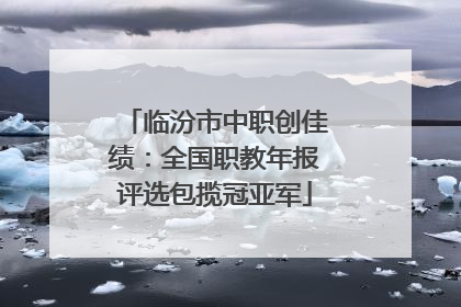 临汾市中职创佳绩：全国职教年报评选包揽冠亚军