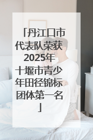 丹江口市代表队荣获2025年十堰市青少年田径锦标团体第一名