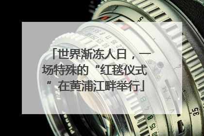 世界渐冻人日，一场特殊的“红毯仪式”在黄浦江畔举行