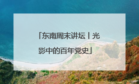 东南周末讲坛丨光影中的百年党史