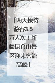 两天接待游客3.5万人次！新疆昆仑山景区迎来客流高峰