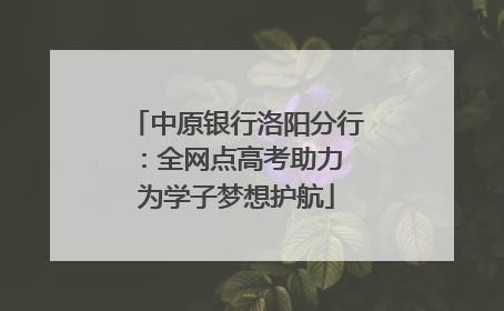 中原银行洛阳分行：全网点高考助力 为学子梦想护航
