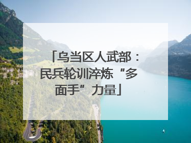 乌当区人武部：民兵轮训淬炼“多面手”力量