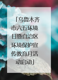 乌鲁木齐市六五环境日暨自治区环境保护宣传教育月活动启动