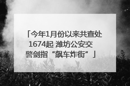 今年1月份以来共查处1674起 潍坊公安交警剑指“飙车炸街”