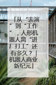 从“表演”到“工作”，人形机器人离“进厂打工”还有多久？｜机器人商业新纪元