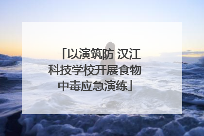以演筑防 汉江科技学校开展食物中毒应急演练