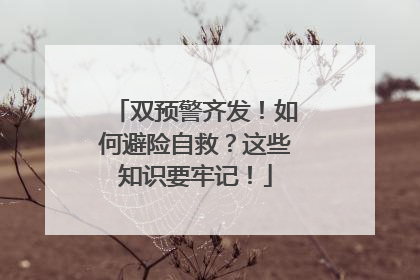 双预警齐发！如何避险自救？这些知识要牢记！