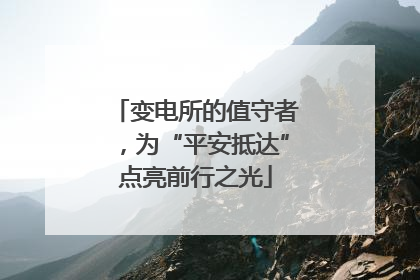变电所的值守者，为“平安抵达”点亮前行之光