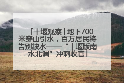 十堰观察│地下700米穿山引水，百万居民将告别缺水——“十堰版南水北调”冲刺收官