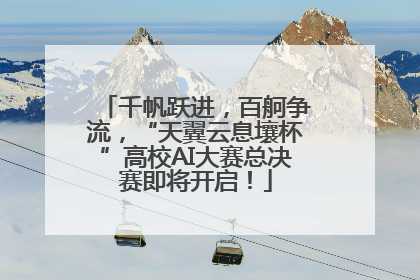 千帆跃进，百舸争流，“天翼云息壤杯”高校AI大赛总决赛即将开启！
