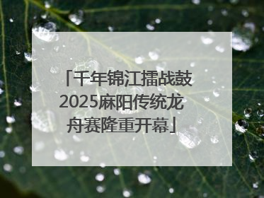 千年锦江擂战鼓 2025麻阳传统龙舟赛隆重开幕