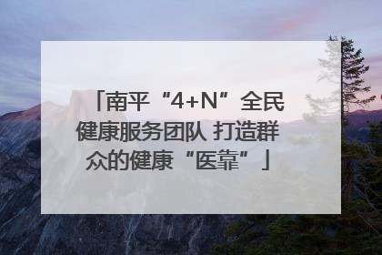 南平“4+N”全民健康服务团队 打造群众的健康“医靠”