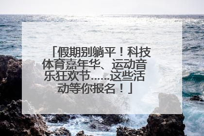 假期别躺平！科技体育嘉年华、运动音乐狂欢节……这些活动等你报名！