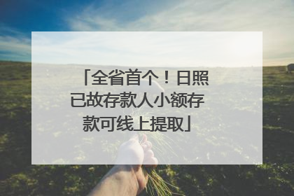 全省首个！日照已故存款人小额存款可线上提取