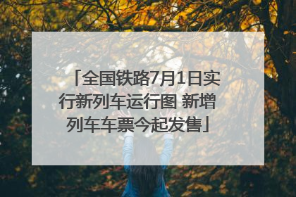 全国铁路7月1日实行新列车运行图 新增列车车票今起发售