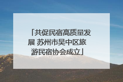 共促民宿高质量发展 苏州市吴中区旅游民宿协会成立