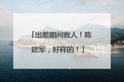 出差期间救人！陈建军，好样的！