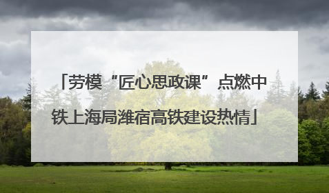 劳模“匠心思政课”点燃中铁上海局潍宿高铁建设热情
