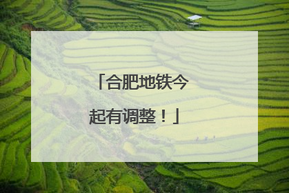 合肥地铁今起有调整！