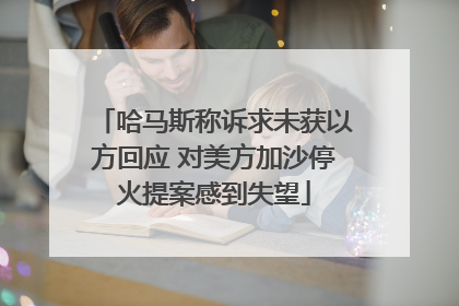 哈马斯称诉求未获以方回应 对美方加沙停火提案感到失望