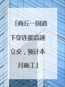 商丘一国道下穿连霍高速立交，预计本月施工