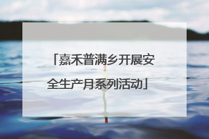 嘉禾普满乡开展安全生产月系列活动